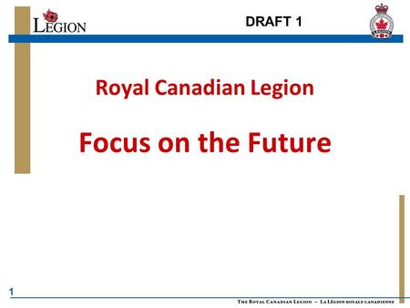 1 Royal Canadian Legion Focus on the Future DRAFT 1.