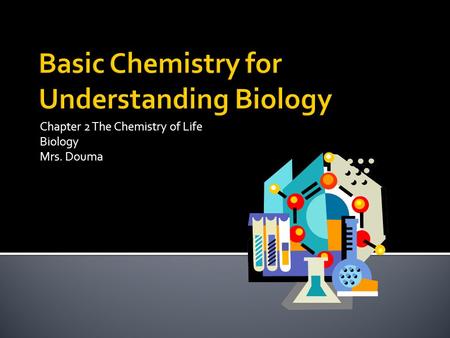 Chapter 2 The Chemistry of Life Biology Mrs. Douma.