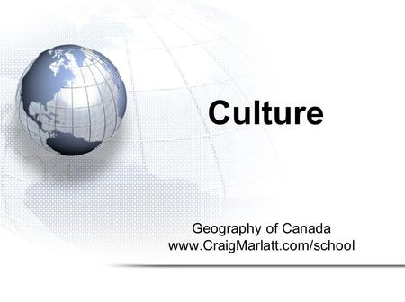 Geography of Canada www.CraigMarlatt.com/school Culture.