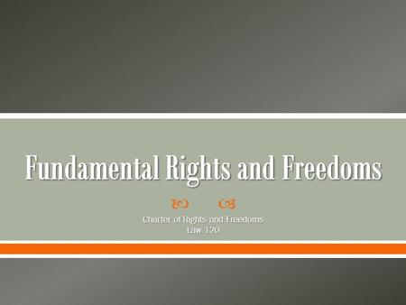  Charter of Rights and Freedoms Law 120.  Four freedoms guaranteed to everyone: 1. Freedom of conscience and religion 2. Freedom of thought, belief,