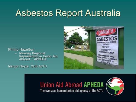 Asbestos Report Australia Phillip Hazelton –Mekong Regional Representative Union Aid Abroad – APHEDA Margot Hoyte OHS ACTU.