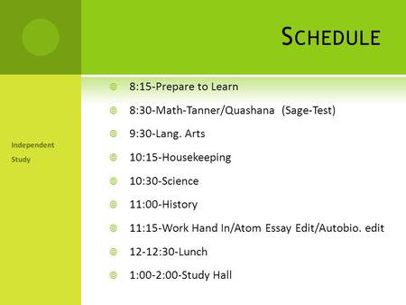 S CHEDULE  8:15-Prepare to Learn  8:30-Math-Tanner/Quashana (Sage-Test)  9:30-Lang. Arts  10:15-Housekeeping  10:30-Science  11:00-History  11:15-Work.