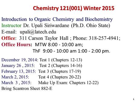 Introduction to Organic Chemistry and Biochemistry Instructor Dr. Upali Siriwardane (Ph.D. Ohio State)   Office: 311 Carson Taylor.