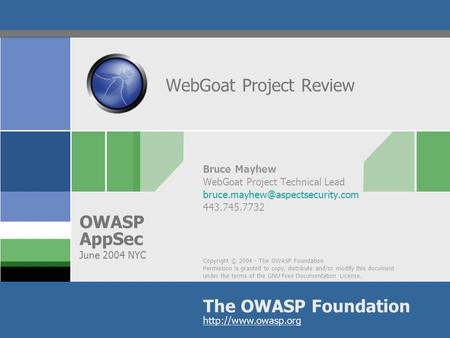 Copyright © 2004 - The OWASP Foundation Permission is granted to copy, distribute and/or modify this document under the terms of the GNU Free Documentation.