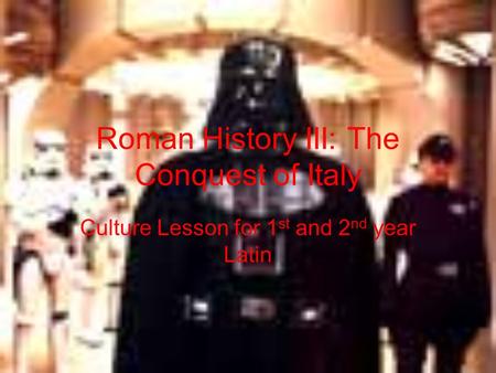 Roman History III: The Conquest of Italy Culture Lesson for 1 st and 2 nd year Latin.