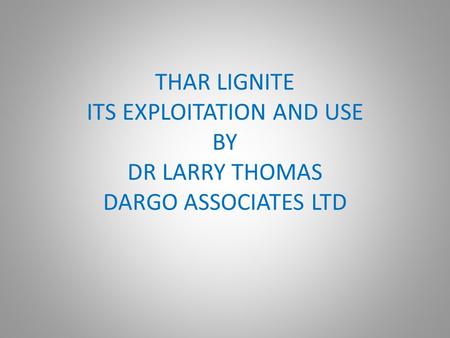 THAR LIGNITE ITS EXPLOITATION AND USE BY DR LARRY THOMAS DARGO ASSOCIATES LTD.