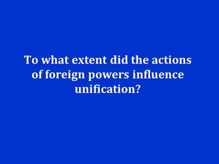 To what extent did the actions of foreign powers influence unification?