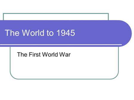 The World to 1945 The First World War. Prelude to War Formation of the Triple Alliance War in the Balkans Congress of Berlin (1878) German Alliance with.