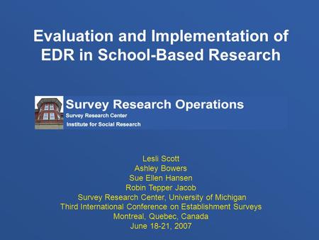 Lesli Scott Ashley Bowers Sue Ellen Hansen Robin Tepper Jacob Survey Research Center, University of Michigan Third International Conference on Establishment.