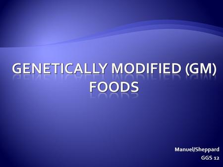 Manuel/Sheppard GGS 12. How do you know? Food labels in Canada do not have to identify ingredients that have been genetically modified.