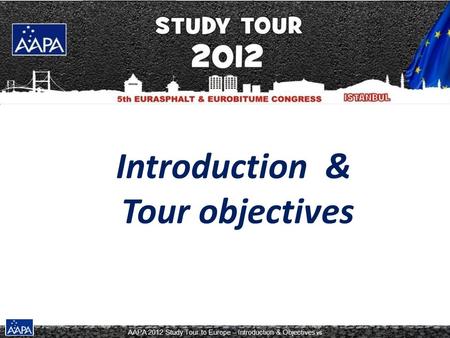 AAPA 2012 Study Tour to Europe – Introduction & Objectives v6 Introduction & Tour objectives.