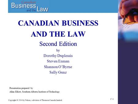 Copyright © 2004 by Nelson, a division of Thomson Canada Limited. 17-1 CANADIAN BUSINESS AND THE LAW Second Edition by Dorothy Duplessis Steven Enman Shannon.