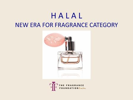 H A L A L NEW ERA FOR FRAGRANCE CATEGORY. Founding members - Elizabeth Arden, Coty, Guerlain, Helena Rubenstein, Chanel and Perfumes weil, to develop.