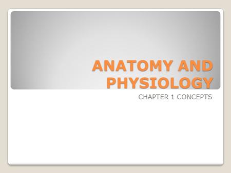 ANATOMY AND PHYSIOLOGY CHAPTER 1 CONCEPTS. STUDIES OF THE BODY DEFINE ANATOMY & PHYSIOLOGY LEVELS OF ORGANIZATION ◦CELL ◦TISSUE ◦ORGAN ◦ORGAN SYSTEM ◦ORGANISM.