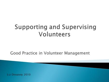 Good Practice in Volunteer Management Liz Devaney 2010.