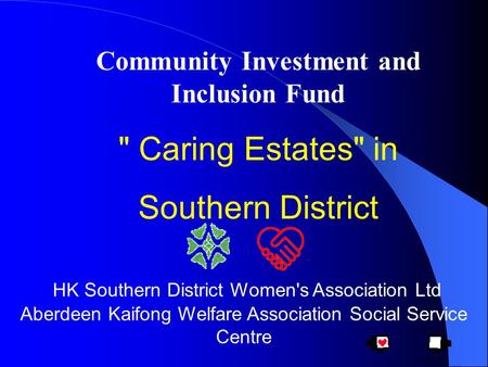 Community Investment and Inclusion Fund  Caring Estates in Southern District HK Southern District Women's Association Ltd Aberdeen Kaifong Welfare Association.