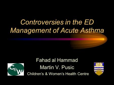 Controversies in the ED Management of Acute Asthma Fahad al Hammad Martin V. Pusic Children’s & Women’s Health Centre.