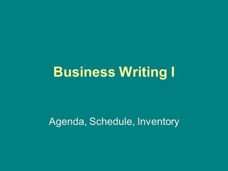 Business Writing I Agenda, Schedule, Inventory. Agenda Agenda – a list, plan, outline, or the like of things to be done, matters to be acted or voted.