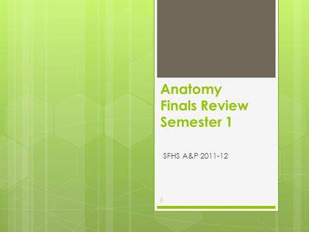 Anatomy Finals Review Semester 1 SFHS A&P 2011-12 0.