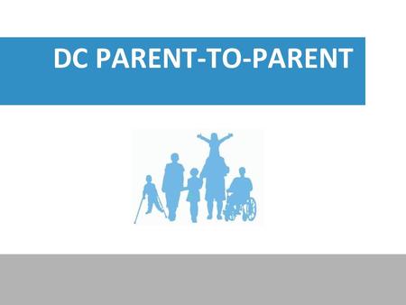 DC PARENT-TO-PARENT. Unique Peer to Peer Support DC Parent to Parent (202) 835-2776.