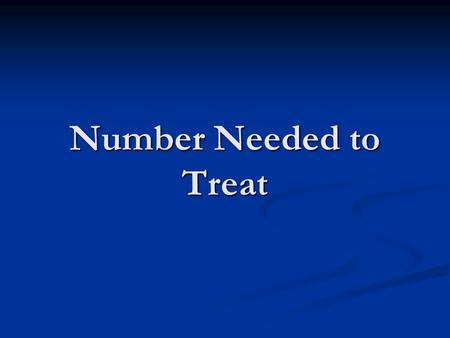 Number Needed to Treat. End Points Baseline Risk is the risk associated with a particular condition Baseline Risk is the risk associated with a particular.