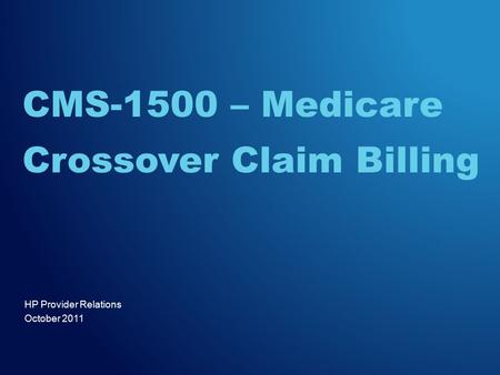 HP Provider Relations October 2011 CMS-1500 – Medicare Crossover Claim Billing.