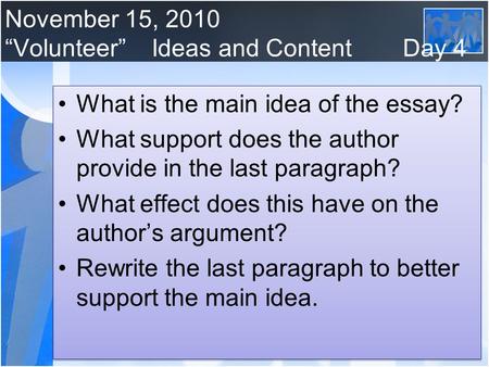 November 15, 2010 “Volunteer”Ideas and Content Day 4 What is the main idea of the essay? What support does the author provide in the last paragraph? What.