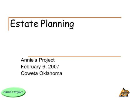 Estate Planning Annie’s Project February 6, 2007 Coweta Oklahoma.