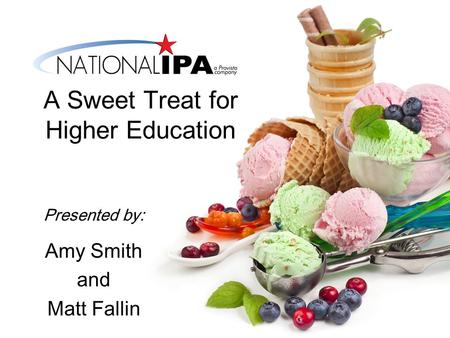 A Sweet Treat for Higher Education Presented by: Amy Smith and Matt Fallin.