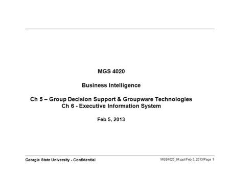 MGS4020_04.ppt/Feb 5, 2013/Page 1 Georgia State University - Confidential MGS 4020 Business Intelligence Ch 5 – Group Decision Support & Groupware Technologies.