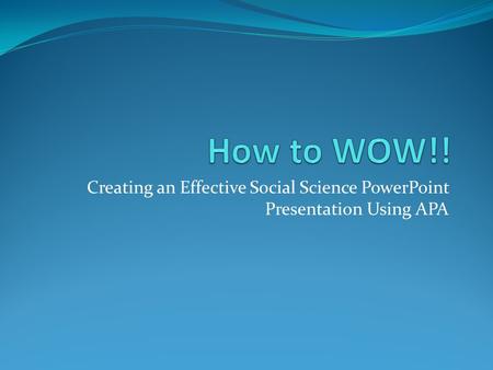 Creating an Effective Social Science PowerPoint Presentation Using APA.