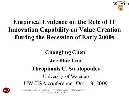 Empirical Evidence on the Role of IT Innovation Capability on Value Creation During the Recession of Early 2000s Changling Chen Jee-Hae Lim Theophanis.