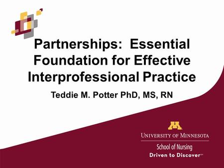 Partnerships: Essential Foundation for Effective Interprofessional Practice Teddie M. Potter PhD, MS, RN.