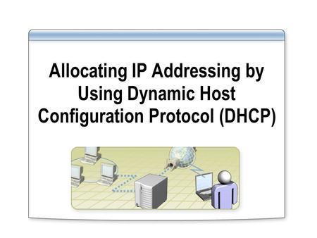 Allocating IP Addressing by Using Dynamic Host Configuration Protocol (DHCP)