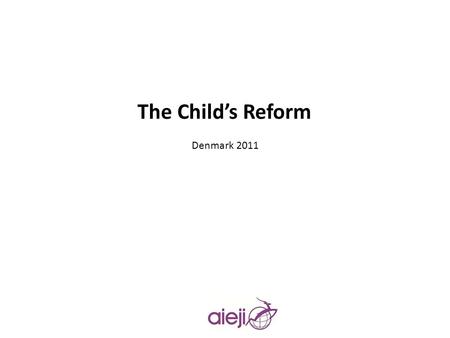 The Child’s Reform Denmark 2011. The main objective of the reform is to strengthen the focus on the interests of the child. With the reform it is emphasised.