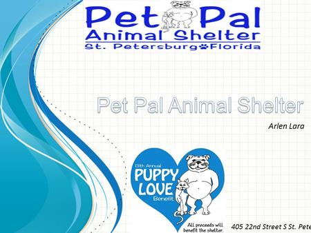 Arlen Lara 405 22nd Street S St. Pete Our mission is rescue animals from other shelters that may be at risk of being euthanized due to illness, injury,