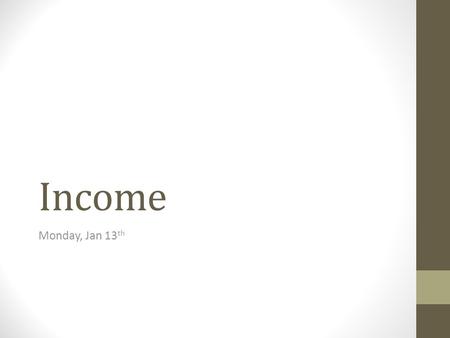 Income Monday, Jan 13 th. Priorities Priority 1 Essential to life Priority 2 Not essential to life, but important Priority 3 Neither essential, nor important.