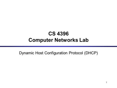 1 CS 4396 Computer Networks Lab Dynamic Host Configuration Protocol (DHCP)