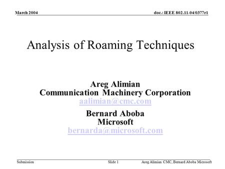 Doc.: IEEE 802.11-04/0377r1 Submission March 2004 Areg Alimian CMC, Bernard Aboba MicrosoftSlide 1 Analysis of Roaming Techniques Areg Alimian Communication.