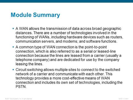 © 2007 Cisco Systems, Inc. All rights reserved.ICND1 v1.0—5-1 Module Summary  A WAN allows the transmission of data across broad geographic distances.