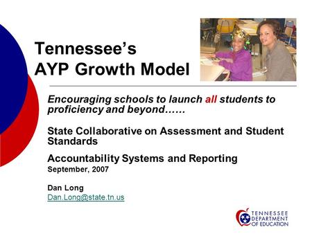 Tennessee’s AYP Growth Model Encouraging schools to launch all students to proficiency and beyond…… State Collaborative on Assessment and Student Standards.