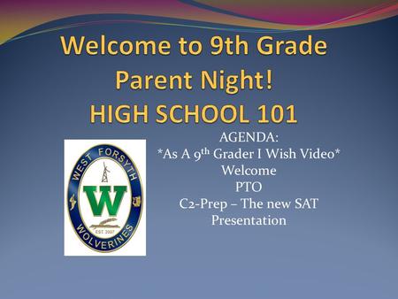 AGENDA: *As A 9 th Grader I Wish Video* Welcome PTO C2-Prep – The new SAT Presentation.