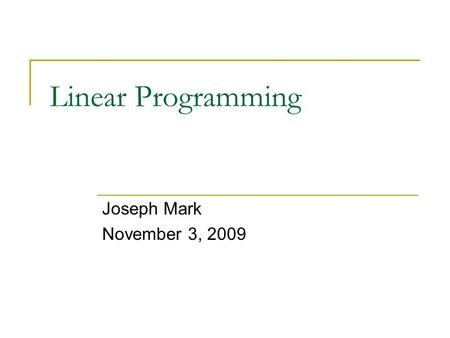 Linear Programming Joseph Mark November 3, 2009. What is Linear Programming Linear Programming – a management science technique that helps a business.