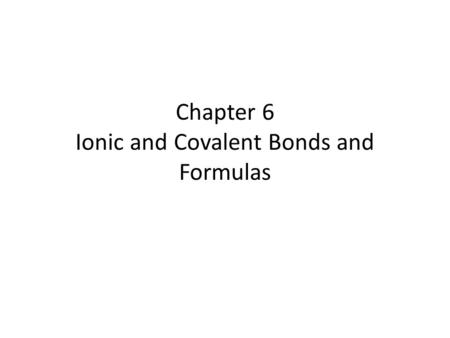 Chapter 6 Ionic and Covalent Bonds and Formulas. In our last unit… ATOM We talked all about the ATOM – Development of the atomic model, subatomic particles.