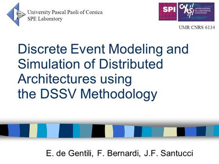 Discrete Event Modeling and Simulation of Distributed Architectures using the DSSV Methodology E. de Gentili, F. Bernardi, J.F. Santucci University Pascal.