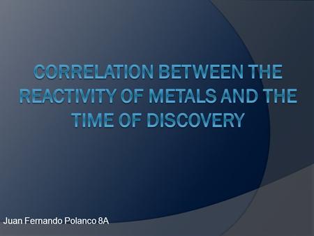 Juan Fernando Polanco 8A. CONTENTS  OBJECTIVE  DEFINITIONS  DESCRIPTION OF VARIOUS METALS  LET’S FIND THE PATTERN  SUMMARY  BIBLIOGRAPHY.