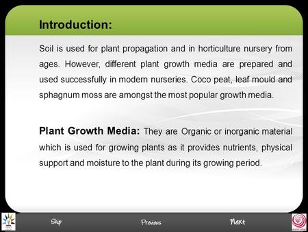 Soil is used for plant propagation and in horticulture nursery from ages. However, different plant growth media are prepared and used successfully in modern.