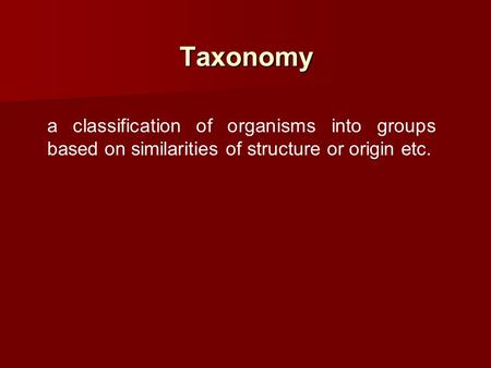 Taxonomy a classification of organisms into groups based on similarities of structure or origin etc.