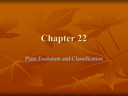 Chapter 22 Plant Evolution and Classification. Evolution The oldest plant fossils are 400 million years old. The oldest plant fossils are 400 million.