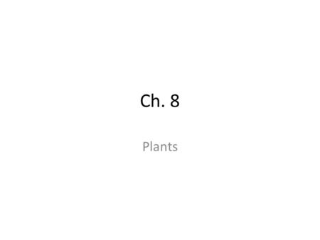 Ch. 8 Plants. Section 1: The Plant Kingdom What is a Plant – Nearly all plants are autotrophs, organisms that produce their own food. All plants are eukaryotes.